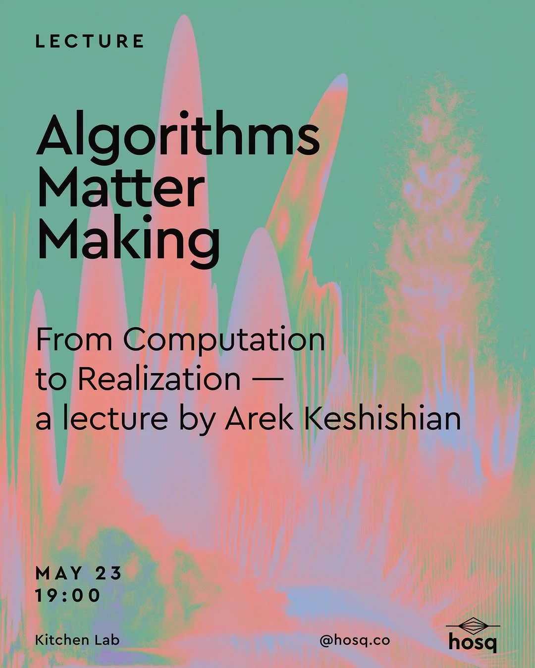 Algorithms, Matter, Making: Арег Кешишиян