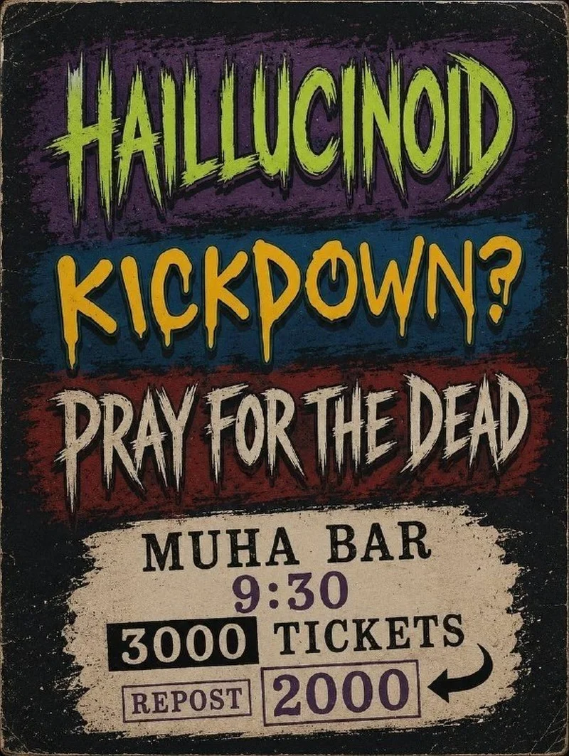 Hallucinoid, Kickdown? and Pray for the dead